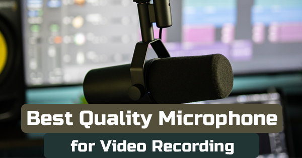 Best Quality Microphone for Video Recording