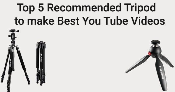 Top 5 Recommended Tripod to make Best You Tube Videos